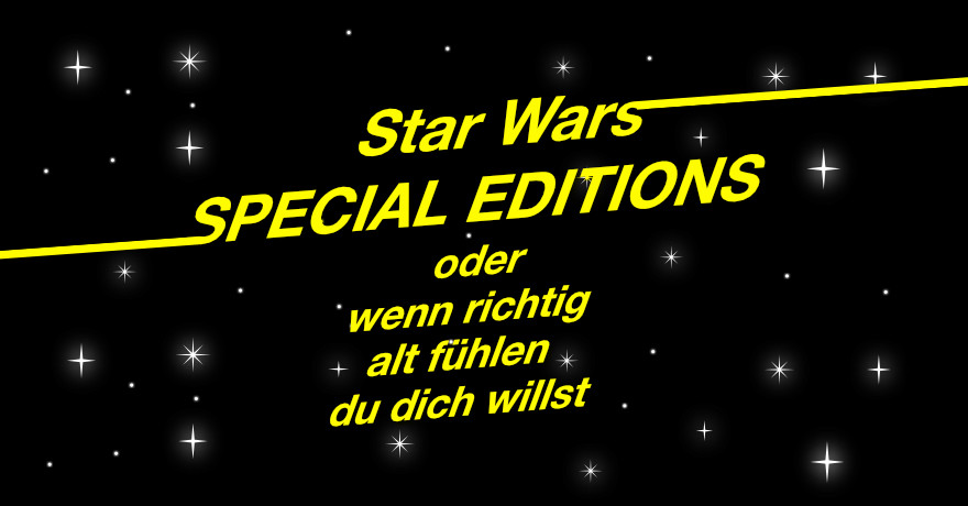 Stimmungsbild Sternenhimmel mit an Star Wars angelehntem Schriftzug: Star Wars Special Editions oder wenn richtig alt fühlen du dich willst.